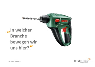 „ In welcher
  Branche
  bewegen wir
  uns hier? “

Dr. Patrick Stähler | 12
 