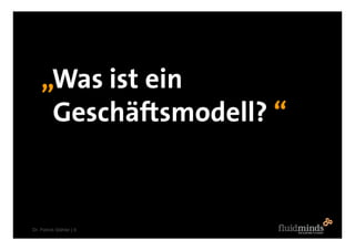 „Was ist ein
     Geschäftsmodell? “


Dr. Patrick Stähler | 6
 