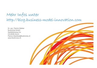 Mehr Infos unter
http://blog.business-model-
http://blog.business-model-innovation.com
Dr. oec. Patrick Stähler
fluidminds...