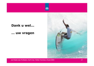 Dank u wel…

… uw vragen




van Passie naar Professie | Surf’s Up | Fokker Terminal, 24 juni 2010   17
 