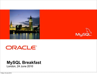 <Insert Picture Here>




           MySQL Breakfast
           London, 24 June 2010

Friday, 25 June 2010
 