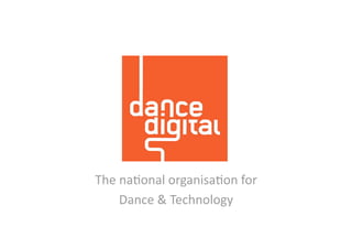 The na'onal organisa'on for  
    Dance & Technology 
 