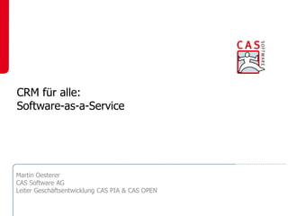 CRM für alle:
Software-as-a-Service




Martin Oesterer
CAS Software AG
Leiter Geschäftsentwicklung CAS PIA & CAS OPEN
 