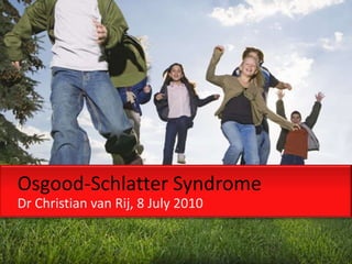 Osgood-Schlatter Syndrome
Dr Christian van Rij, 8 July 2010
 