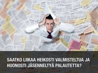 SAATKO LIIKAA HEIKOSTI VALMISTELTUA JA
HUONOSTI JÄSENNELTYÄ PALAUTETTA?
 