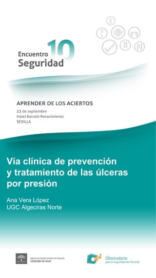 Vía clínica de prevención  y tratamiento de las úlceras  por presión  Ana Vera López UGC Algeciras Norte 