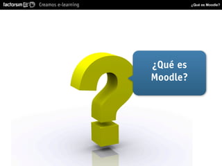 Creamos e-learning             ¿Qué es Moodle?




                     ¿Qué es
                     Moodle?
 