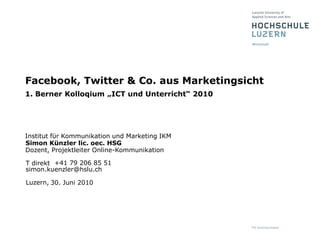 30. Juni 2010 Facebook, Twitter & Co. aus Marketingsicht1. Berner Kolloqium „ICT und Unterricht“ 2010 