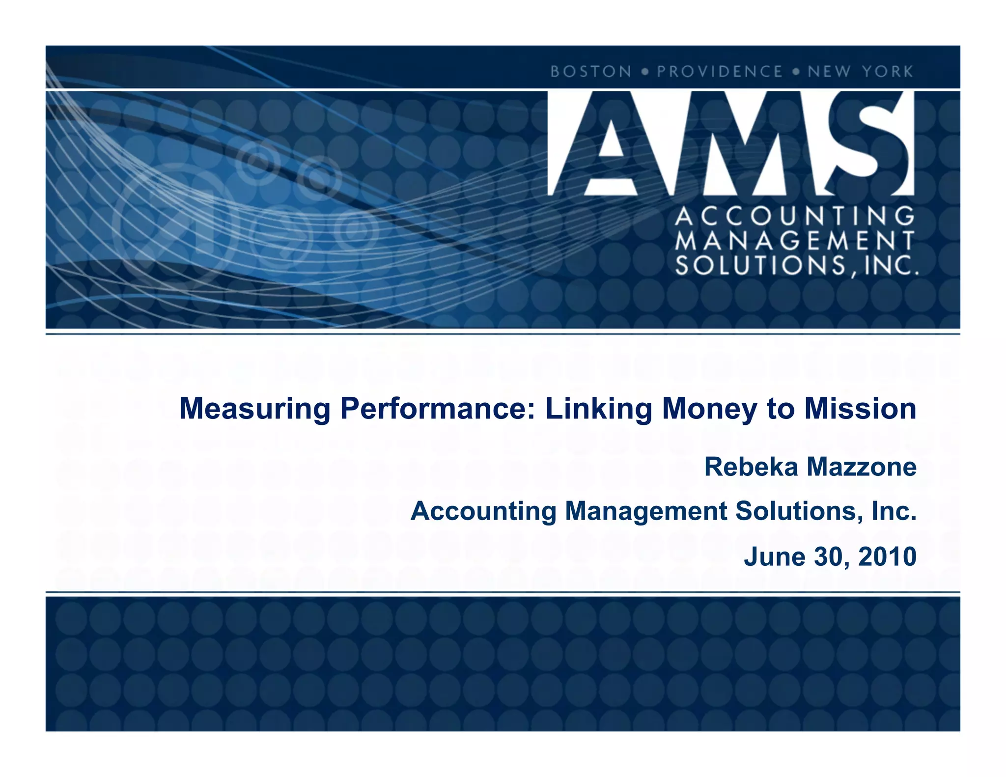 Measuring Performance: Linking Money to Mission
                                   Rebeka Mazzone
              Accounting Management Solutions, Inc.
                                      June 30, 2010
 