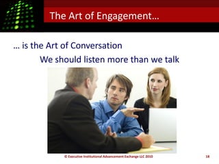 The Art of Engagement…

… is the Art of Conversation
       We should listen more than we talk




            © Executive...