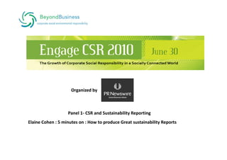 Organized by



                   Panel 1‐ CSR and Sustainability Reporting
Elaine Cohen : 5 minutes on : How to produce Great sustainability Reports
 