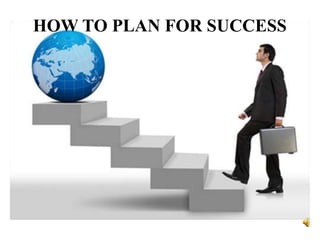 HOW TO PLAN FOR SUCCESS
 