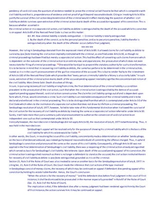 pendency of said civil case,the quantum of evidence needed to prove the criminal actwill haveto be that which is compatibl ewith
civil liability and thatis,preponderance of evidence and not proof of guiltbeyond reasonabledoubt. Citingor invokingArticle30 to
justify the survival of the civil action despiteextinction of the criminal would in effect merely beg the question of whether civil
liability ex delicto survives upon extinction of the criminal action dueto death of the accused duringappeal of his conviction.This is
because whether asserted in
the criminal action or in a separatecivil action,civil liability ex delicto is extinguished by the death of the accused whilehis conviction
is on appeal.Article89 of the Revised Penal Code is clear on this matter:
Art. 89. How criminal liability is totally extinguished. — Criminal liability is totally extinguished:
1. By the death of the convict, as to the personal penalties;and as to pecuniary penalties,liability therefor is
extinguished only when the death of the offender occurs before final judgment;
xxx xxx xxx
However, the rulingin Sendaydiego deviated from the expressed intent of Article89. It allowed claims for civil liability ex delicto to
surviveby ipso facto treating the civil action impliedly instituted with the criminal,as onefiled under Article30, as though no
criminal proceedings had been filed but merely a separatecivil action.This had the effect of converting such claims fromone which
is dependent on the outcome of the criminal action to an entirely new and separateone, the prosecution of which does not even
necessitatethe filingof criminal proceedings. 12Onewould be hard put to pinpointthe statutory authority for such a transformation.
It is to be borne in mind that in recovering civil liability ex delicto, the samehas perforce to be determined in the criminal action,
rooted as itis in the court's pronouncement of the guiltor innocence of the accused.This is but to render fealty to the intendment
of Article100 of the Revised Penal Code which provides that "every person criminally liablefor a felony is also civilly liable."In such
cases,extinction of the criminal action dueto death of the accused pending appeal inevitably signifies theconcomitantexti nction of
the civil liability.Mors Omnia Solvi. Death dissolves all things.
In sum, in pursuingrecovery of civil liability arisingfromcrime, the final determination of the criminal liability is a condition
precedent to the prosecution of the civil action,such thatwhen the criminal action isextinguished by the demise of accused-
appellantpendingappeal thereof, said civil action cannotsurvive.The claimfor civil liability springs outof and is dependent upon
facts which,if true, would constitute a crime. Such civil liability is an inevitableconsequenceof the criminal liability and is to be
declared and enforced in the criminal proceeding.This is to be distinguished fromthat which is contemplated under Article 3 0 of the
Civil Codewhich refers to the institution of a separate civil action thatdoes not draw its lifefrom a criminal proceeding.The
Sendaydiego resolution of July 8, 1977,however, failed to take note of this fundamental distinction when itallowed the survival of
the civil action for the recovery of civil liability ex delicto by treating the same as a separatecivil action referred to under Article30.
Surely, itwill take more than justa summary judicial pronouncement to authorize the conversion of said civil action to an
independent one such as that contemplated under Article 30.
Ironically however, the main decision in Sendaydiego did not apply Article30, the resolution of July 8, 1977 notwithstanding.Thus, it
was held in the main decision:
Sendaydiego's appeal will beresolved only for the purposeof showing his criminal liability which is thebasis of the
civil liability for which his estatewould be liable. 13
In other words, the Court, in resolvingthe issueof his civil liability,concomitantly madea determination on whether Senda ydiego,
on the basis of evidenced adduced, was indeed guilty beyond reasonabledoubt of committing the offense charged. Thus, it upheld
Sendaydiego's conviction and pronounced the same as the source of his civil liability.Consequently, although Article30 was not
applied in the final determination of Sendaydiego's civil liability,there was a reopening of the criminal action already extinguished
which served as basis for Sendaydiego's civil liability.Wereiterate: Upon death of the accused pendingappeal of his conviction,the
criminal action isextinguished inasmuch as there is no longer a defendant to stand as the accused;the civil action instituted therein
for recovery of civil liability ex delicto is ipso facto extinguished,grounded as itis on the criminal.
Section 21, Rule 3 of the Rules of Court was also invoked to serve as another basis for the Sendaydiegoresolution of July 8, 1977.In
citingSec. 21, Rule 3 of the Rules of Court, the Court made the inference that civil actionsof the type involved
in Sendaydiego consistof money claims,the recovery of which may be continued on appeal if defendant dies pending appeal of his
conviction by holdinghis estate liabletherefor. Hence, the Court's conclusion:
"When the action is for the recovery of money" "and the defendant dies before final judgment in the court of First
Instance,it shall bedismissed to be prosecuted in the manner especially provided"in Rule87 of the Rules of Court
(Sec. 21, Rule 3 of the Rules of Court).
The implication isthat,if the defendant dies after a money judgment had been rendered againsthimby the Court
of FirstInstance,the action survives him.Itmay be continued on appeal.
 