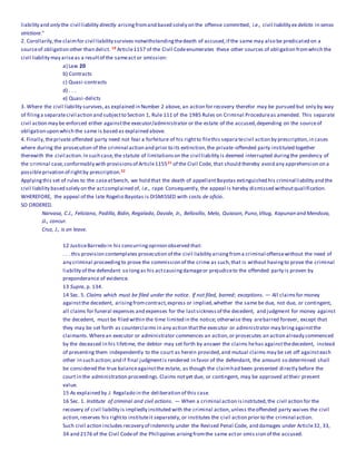 liability and only the civil liability directly arisingfromand based solely on the offense committed, i.e., civil liability ex delicto in senso
strictiore."
2. Corollarily,the claimfor civil liability survives notwithstandingthedeath of accused,if the same may also be predicated on a
sourceof obligation other than delict. 19 Article1157 of the Civil Codeenumerates these other sources of obligation fromwhich the
civil liability may ariseas a resultof the sameact or omission:
a) Law 20
b) Contracts
c) Quasi-contracts
d) . . .
e) Quasi-delicts
3. Where the civil liability survives,as explained in Number 2 above, an action for recovery therefor may be pursued but only by way
of filinga separatecivil action and subjectto Section 1, Rule 111 of the 1985 Rules on Criminal Procedureas amended. This separate
civil action may be enforced either againstthe executor/administrator or the estate of the accused,depending on the sourceof
obligation upon which the same is based as explained above.
4. Finally,theprivate offended party need not fear a forfeiture of his rightto filethis separa tecivil action by prescription,in cases
where during the prosecution of the criminal action and prior to its extinction,the private-offended party instituted together
therewith the civil action.In such case,the statute of limitationson the civil liability is deemed interrupted duringthe pendency of
the criminal case,conformably with provisionsof Article115521 of the Civil Code, that should thereby avoid any apprehension on a
possibleprivation of rightby prescription.22
Applyingthis set of rules to the caseatbench, we hold that the death of appellantBayotas extinguished his criminal liability and the
civil liability based solely on the actcomplained of, i.e., rape. Consequently, the appeal is hereby dismissed withoutqualification.
WHEREFORE, the appeal of the late Rogelio Bayotas is DISMISSED with costs de oficio.
SO ORDERED.
Narvasa, C.J., Feliciano, Padilla, Bidin, Regalado, Davide, Jr., Bellosillo, Melo, Quiason, Puno,Vitug, Kapunan and Mendoza,
JJ., concur.
Cruz, J., is on leave.
12 JusticeBarredo in his concurringopinion observed that:
. . . this provision contemplates prosecution of the civil liability arisingfroma criminal offensewithout the need of
any criminal proceedingto prove the commission of the crime as such,that is without havingto prove the criminal
liability of the defendant so longas his actcausingdamageor prejudiceto the offended party is proven by
preponderance of evidence.
13 Supra, p. 134.
14 Sec. 5. Claims which must be filed under the notice. If not filed, barred; exceptions. — All claimsfor money
againstthe decedent, arisingfromcontract,express or implied,whether the same be due, not due, or contingent,
all claims for funeral expenses and expenses for the lastsicknessof the decedent, and judgment for money against
the decedent, must be filed within the time limited in the notice; otherwise they arebarred forever, except that
they may be set forth as counterclaims in any action thatthe executor or administrator may bringagainstthe
claimants.Wherean executor or administrator commences an action,or prosecutes an action already commenced
by the deceased in his lifetime, the debtor may set forth by answer the claims hehas againstthedecedent, instead
of presenting them independently to the court as herein provided,and mutual claims may be set off againsteach
other in such action;and if final judgmentis rendered in favor of the defendant, the amount so determined shall
be considered the true balanceagainstthe estate, as though the claimhad been presented directly before the
court in the administration proceedings.Claims notyet due, or contingent, may be approved attheir present
value.
15 As explained by J. Regalado in the deliberation of this case.
16 Sec. 1. Institute of criminal and civil actions. — When a criminal action isinstituted,the civil action for the
recovery of civil liability is impliedly instituted with the criminal action,unless theoffended party waives the civil
action,reserves his rightto instituteit separately, or institutes the civil action prior to the criminal action.
Such civil action includes recovery of indemnity under the Revised Penal Code, and damages under Article32, 33,
34 and 2176 of the Civil Codeof the Philippines arisingfromthe same actor omis sion of the accused.
 