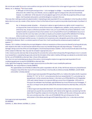 We arenot persuaded. Excussion isnota condition sine qua non for the institution of an action againsta guarantor.In Southern
Motors, Inc. vs. Barbosa, 34 this Court stated:
4. Although an ordinary personal guarantor — not a mortgagor or pledgor — may demand the aforementioned
exhaustion,the creditor may, prior thereto, secure a judgment againstsaid guarantor,who shall beentitled,
however, to a deferment of the execution of said judgment againsthimuntil after the properties of the principal
debtor shall havebeen exhausted to satisfy theobligation involved in the case.
There was then nothing procedurally objectionablein impleadingprivaterespondent Chi as a co-defendant in Civil CaseNo.Q-19312
before the trial court.As a matter of fact, Section 6, Rule 3 of the Rules of Court on permissivejoinder of parties explici tly allows it.It
reads:
Sec. 6. Permissive joinder of parties. — All persons in whom or againstwhom any rightto relief in respect to or
arisingoutof the same transaction or series of transactions isalleged to exist, whether jointly,severally,or in the
alternative,may, except as otherwise provided in these rules,join as plaintiffs or be joined as defendants in one
complaint,where any question of lawor factcommon to all such plaintiffsor to all such defendants may arisein
the action;but the court may make such orders as may be justto prevent any plaintiff or defendant from being
embarrassed or put to expense in connection with any proceedings in which he may have no interest.
This is the equity rule relatingto multifariousness.Itis based on trial convenienceand is designed to permit the joinder of plaintiffs
or defendants whenever there is a common question of lawor fact. It will savethe parties unnecessary work,trouble and
expense. 35
However, Chi's liability is limited to the principal obligation in thetrust receipt plus all theaccessories thereof includi ngjudicial costs;
with respect to the latter, he shall only beliablefor those costs incurred after being judicially required to pay. 36 Interest and
damages, being accessories of the principal obligation,should also bepaid;these, however, shall run only from the date of the filing
of the complaint.Attorney's fees may even be allowed in appropriatecases. 37
In the instantcase,the attorney's fees to be paid by Chi cannotbe the same as that to be paid by PhilippineRayon sinceit is only the
trust receipt that is covered by the guaranty and not the full extent of the latter's liability.All things considered,he can be held liable
for the sum of P10,000.00 as attorney's fees in favor of the petitioner.
Thus, the trial courtcommitted grave abuse of discretion in dismissingthe complaintas againstprivaterespondent Chi and
condemning petitioner to pay him P20,000.00 as attorney's fees.
In the lightof the foregoing, it would no longer necessary to discussthe other issues raised by the petitioner
WHEREFORE, the instantPetition is hereby GRANTED.
The appealed Decision of 10 March 1986 of the public respondent in AC-G.R. CV No. 66733 and,necessarily,thatof Branch
9 (Quezon City) of the then Court of FirstInstanceof Rizal in Civil CaseNo. Q-19312 arehereby REVERSED and SET ASIDE
and another is hereby entered:
1. Declaringprivaterespondent PhilippineRayon Mills,Inc.liableon the twelve drafts in question
(Exhibits "X", "X-1" to "X-11", inclusive) and on the trust receipt (Exhibit"C"), and orderingi t to
pay petitioner: (a) the amounts due thereon in the total sum of P956,384.95 as of 15 September
1974,with interest thereon at six percent (6%) per annum from 16 September 1974 until itis
fully paid,less whatever may have been applied thereto by virtue of foreclosureof mortgages, if
any; (b) a sumequal to ten percent (10%) of the aforesaid amountas attorney's fees; and (c) the
costs.
2. Declaringprivaterespondent Anacleto R. Chi secondarily liableon the trust receipt and
orderinghim to pay the face valuethereof, with interest at the legal rate, commencing from the
date of the filingof the complaintin Civil CaseNo. Q-19312 until the same is fully paid as well as
the costs and attorney's fees in the sum of P10,000.00 if the writ of execution for the
enforcement of the above awards againstPhilippineRayon Mills,Inc.is returned unsatisfied.
Costs againstprivaterespondents.
SO ORDERED.
Gutierrez, Jr., Bidin, Romero and Melo, JJ., concur.
 