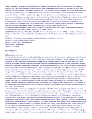 There is indeed much to be desired in the formulation by Judge Amores of that part of the decretal portion of the judgment in
criminal case1158-O referringto the civil liability of Punzalan resultingfromhis criminal conviction.Thejudge could have been
forthright and direct instead of circuitousand ambiguous.But, as we have explained,the statement on the civil liability of Punzalan
must surely have a meaning and even if the statement were reasonably susceptibleof two or more interpretations,that which
achieves moral justiceshould beadopted, eschewing the other interpretations which in effect would negate moral justice.
It is not amiss atthis junctureto emphasize to all magistrates in all levels of the judicial hierarchy thatextreme degree of care should
be exercisein the formulation of the dispositiveportion of a decision,becauseit is this portion thatis to be executed once the
decision becomes final.The adjudication of the rights and obligations of the parties,and the dispositionsmadeas well as the
directions and instructionsgiven by the court in the premises in conformity wi th the body of the decision,mustall bespelled out
clearly,distinctly and unequivocally,leavingabsolutely no roomfor dispute, debate or interpretation.
We therefore hold that the Paduas' complaintin civil case1079-O states a causeof action against Robles whoseconcommitant
subsidiary responsibility,per the judgment in criminal case1158-O,subsists.
ACCORDINGLY, the order a quo dated October 25, 1972 dismissingthecomplaintin civil case1079-O is setaside,and this caseis
hereby remanded to the courta quo for further proceedings conformably with this decision and with law.No pronouncement as to
costs.
Makalintal, C.J., Teehankee, Makasiar, Esguerra, Aquino,Concepcion Jr. and Martin, JJ., concur.
Fernando, J., concurs and submits a brief opinion.
Barredo, J., concurs with a separate opinion.
Muñoz Palma, J., took no part.
Antonio, J., is on leave.
Separate Opinions
FERNANDO, J., concurring:
The clarity and lucidity with which JusticeCastro spelled out the decisiveissueand how to resolve it to achieve the desirablegoal of
moral justicein adjudication compels concurrence.I do so. Whatis more, there is to my mind a distinctadvancein the juridical
frontiers in the mode in which the novel question raised was settled. If the trend manifestin the view taken by the Court would
thereafter be followed, then the protective ramparts the lawthrows ground victims of vehicular accidents,unfortunately of r ather
frequent occurrencehere, will be further strengthened. That dissipates whatever doubts I may have originally feltin viewof certain
traditional procedural concepts aboutthe correctness of the decision reached.Itis true this is one of those hard cases whi ch,if an
old lawis to be believed, may resultin bad law.It need not be so, of course, as pointed out with great persuasiveness in the1971
inaugural lectureatOxford given by Professor Ronald Dworkin,the successor in thechair of jurisprudenceto one of the most
eminent men in the field H.L.A. Hart. 1 The more accurateway of viewing the matter is that whenever there is an apparentgap in the
lawand settled principles of adjudication may notclearly indicatethe answer, then a judge may rely either on an argument of policy
or an argument of principle,the former havingkinship with the sociological school of jurisprudenceand the latter with the
analytical.As I hope I may be ableto indicatein this brief concurrence,the decision reached by us is in consonancewith either
approach.With the natural lawthinkingmanifestin the opinion of the Court, witness its stress on moral justice,I am comforted by
the reflection that the procedural barrier isnotinsurmountable,the decision reached derivingsupportfrom the viewpoint of lawas
logic,justice,or social control.
1. Dworkin identifies a matter of principlefromthe standpointof a righteither granted or recognized by law. As was so clearly
pointed out in the opinion of Justice Castro:"It would appear that a plain reading,on its face, of the judgment in criminal case1158-
O, particularly itsdecretal portion,easily resultsin thesame conclusion reached by the court a quo: that the said judgment assessed
no civil liability arisingfromthe offense charged againstPunzalan.However, a careful study of the judgment in question, the
situation to which itapplies,and the attendant circumstances,would yield the conclusion thatthe court a quo, on the contrary,
recognized the enforceable right of the Paduas to the civil liability arisingfromthe offense committed by Punzalan and awarded the
correspondingindemnity therefor." 2 There is much to be said therefor for the view expressed therein that "it cannot reasonably be
contended that the court a quo intended, in its judgment in criminal case1158-O,to omit recognition of the right of the Paduas to
the civil liability arisingfromthe offense of which Punzalan was adjudged guilty and the corollary award of the correspondi ng
indemnity therefor. Surely,it cannotbe said thatthe court intended the statement in the decretal portion of the judgment in
criminal case1158-O referringto the determination and assessmentof Punzalan's civil liability in civil case427-O to be pure jargon
or 'gobbledygook' and to be absolutely of no meaning and effect whatsoever. The substanceof such statement, taken in the lightof
 