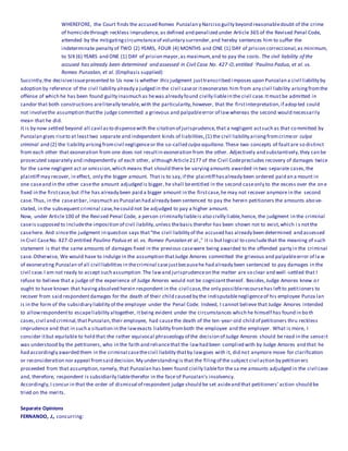 WHEREFORE, the Court finds the accused Romeo Punzalan y Narciso guilty beyond reasonabledoubt of the crime
of homicidethrough reckless imprudence, as defined and penalized under Article 365 of the Revised Penal Code,
attended by the mitigatingcircumstanceof voluntary surrender,and hereby sentences him to suffer the
indeterminate penalty of TWO (2) YEARS, FOUR (4) MONTHS and ONE (1) DAY of prision correccional,as minimum,
to SIX (6) YEARS and ONE (1) DAY of prision mayor,as maximum,and to pay the costs. The civil liability of the
accused has already been determined and assessed in Civil Case No. 427-O,entitled 'Paulino Padua, et al. vs.
Romeo Punzalan, et al. (Emphasis supplied)
Succintly,the decisiveissuepresented to Us now is whether this judgment justtranscribed i mposes upon Punzalan a civil liability by
adoption by reference of the civil liability already a judged in the civil caseor itexonerates him from any civil liability arisingfromthe
offense of which he has been found guilty inasmuch as hewas already found civilly liablein the civil case.Itmust be admitted in
candor that both constructions areliterally tenable,with the particularity,however, that the firstinterpretation,if adopted could
not involvethe assumption thatthe judge committed a grievous and palpableerror of lawwhereas the second would necessarily
mean that he did.
It is by now settled beyond all cavil asto dispensewith the citation of jurisprudence,that a negligent actsuch as that committed by
Punzalan gives riseto at leasttwo separate and independent kinds of liabilities,(1) the civil liability arisingfromcrimeor culpa
criminal and (2) the liability arisingfromcivil negligenceor the so-called culpa aquiliana.These two concepts of faultare so distinct
from each other that exoneration from one does not resultin exoneration from the other. Adjectively and substantively,they can be
prosecuted separately and independently of each other, although Article2177 of the Civil Codeprecludes recovery of damages twice
for the same negligent act or omission,which means that should there be varyingamounts awarded in two separate cases,the
plaintiff may recover, in effect, only the bigger amount. That is to say,if the plaintiff hasalready been ordered paid an a mount in
one caseand in the other casethe amount adjudged is bigger, he shall beentitled in the second caseonly to the excess over the one
fixed in the firstcase,but if he has already been paid a bigger amount in the firstcase,he may not recover anymore in the second
case.Thus, in the caseatbar, inasmuch as Punzalan had already been sentenced to pay the herein petitioners the amounts abo ve-
stated, in the subsequent criminal case,hecould not be adjudged to pay a higher amount.
Now, under Article100 of the Revised Penal Code, a person criminally liableis also civilly liable,hence, the judgment in the criminal
caseis supposed to includethe imposition of civil liability,unless thebasis therefor has been shown not to exist,which i s notthe
casehere. And sincethe judgment in question says that"the civil liability of the accused has already been determined and assessed
in Civil CaseNo. 427-O entitled Paulino Padua et al. vs. Romeo Punzalan et al.," it is butlogical to concludethat the meaning of such
statement is that the same amounts of damages fixed in the previous casewere being awarded to the offended party in the criminal
case.Otherwise, We would have to indulge in the assumption thatJudge Amores committed the grievous and palpableerror of la w
of exonerating Punzalan of all civil liabilities in thecriminal casejustbecausehe had already been sentenced to pay damages in the
civil case.I am not ready to accept such assumption.The lawand jurisprudenceon the matter are so clear and well -settled that I
refuse to believe that a judge of the experience of Judge Amores would not be cognizantthereof. Besides,Judge Amores knew or
ought to have known that havingabsolved herein respondent in the civil case,the only possiblerecoursehas leftto petitioners to
recover from said respondentdamages for the death of their child caused by the indisputablenegligenceof his employee Punza lan
is in the form of the subsidiary liability of the employer under the Penal Code. Indeed, I cannot believe that Judge Amores intended
to allowrespondentto escapeliability altogether, itbeing evident under the circumstances which he himself has found in both
cases,civil and criminal,thatPunzalan,their employee, had causethe death of the ten-year-old child of petitioners thru reckless
imprudence and that in such a situation in the lawexacts liability fromboth the employee and the employer. What is more, I
consider itbut equitable to hold that the rather equivocal phraseology of the decision of Judge Amores should be read in the senseit
was understood by the petitioners, who in the faith and reliancethat the lawhad been complied with by Judge Amores and that he
had accordingly awarded them in the criminal casethecivil liability thatby lawgoes with it, did not anymore move for clarification
or reconsideration nor appeal fromsaid decision.My understandingis that the filingof the subject civil action by petitioners
proceeded from that assumption,namely, that Punzalan has been found civilly liablefor the sa me amounts adjudged in the civil case
and, therefore, respondent is subsidiarily liabletherefor in the face of Punzalan's insolvency.
Accordingly,I concur in that the order of dismissal of respondent judge should be set asideand that petitioners' action should be
tried on the merits.
Separate Opinions
FERNANDO, J., concurring:
 