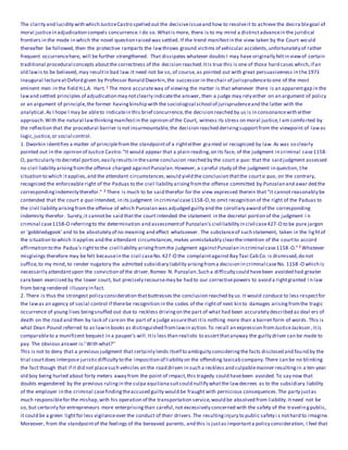 The clarity and lucidity with which JusticeCastro spelled out the decisiveissueand how to resolveit to achieve the desira blegoal of
moral justicein adjudication compels concurrence.I do so. Whatis more, there is to my mind a distinctadvancein the juridical
frontiers in the mode in which the novel question raised was settled. If the trend manifestin the view taken by the Court would
thereafter be followed, then the protective ramparts the lawthrows ground victims of vehicular accidents,unfortunately of rather
frequent occurrencehere, will be further strengthened. That dissipates whatever doubts I may have originally feltin viewof certain
traditional procedural concepts aboutthe correctness of the decision reached.Itis true this is one of those hard cases which,if an
old lawis to be believed, may resultin bad law.It need not be so, of course, as pointed out with great persuasiveness in the1971
inaugural lectureatOxford given by Professor Ronald Dworkin,the successor in thechair of jurisprudenceto one of the most
eminent men in the field H.L.A. Hart. 1 The more accurateway of viewing the matter is that whenever there is an apparentgap in the
lawand settled principles of adjudication may notclearly indicatethe answer, then a judge may rely either on an argument of policy
or an argument of principle,the former havingkinship with the sociological school of jurisprudenceand the latter with the
analytical.As I hope I may be ableto indicatein this brief concurrence,the decision reached by us is in consonancewith either
approach.With the natural lawthinkingmanifestin the opinion of the Court, witness its stress on moral justice,I am comforted by
the reflection that the procedural barrier isnotinsurmountable,the decision reached derivingsupportfrom the viewpoint of lawas
logic,justice,or social control.
1. Dworkin identifies a matter of principlefromthe standpointof a righteither granted or recognized by law. As was so clearly
pointed out in the opinion of Justice Castro:"It would appear that a plain reading,on its face, of the judgment in criminal case1158-
O, particularly itsdecretal portion,easily resultsin thesame conclusion reached by the court a quo: that the said judgment assessed
no civil liability arisingfromthe offense charged againstPunzalan.However, a careful study of the judgment in question, the
situation to which itapplies,and the attendant circumstances,would yield the conclusion thatthe court a quo, on the contrary,
recognized the enforceable right of the Paduas to the civil liability arisingfromthe offense committed by Punzalan and awar ded the
correspondingindemnity therefor." 2 There is much to be said therefor for the view expressed therein that "it cannot reasonably be
contended that the court a quo intended, in its judgment in criminal case1158-O,to omit recognition of the right of the Paduas to
the civil liability arisingfromthe offense of which Punzalan was adjudged guilty and the corollary award of the corresponding
indemnity therefor. Surely,it cannotbe said thatthe court intended the statement in the decretal portion of the judgment i n
criminal case1158-O referringto the determination and assessmentof Punzalan's civil liability in civil case427-O to be pure jargon
or 'gobbledygook' and to be absolutely of no meaning and effect whatsoever. The substanceof such statement, taken in the lightof
the situation to which itapplies and the attendant circumstances,makes unmistakably cleartheintention of the courtto accord
affirmation to the Padua's rightto the civil liability arisingfromthe judgment againstPunzalan in criminal case1158 -O."3 Whatever
misgivings therefore may be felt becausein the civil caseNo.427-O the complaintagainstBay Taxi Cab Co. is dismissed,do not
suffice,to my mind, to render nugatory the admitted subsidiary liability arisingfroma decision in criminal caseNo. 1158 -O which is
necessarily attendantupon the conviction of the driver,Romeo N. Punzalan.Such a difficulty could havebeen avoided had greater
carebeen exercised by the lower court, but precisely recoursemay be had to our correctivepowers to avoid a rightgranted i n law
from being rendered illusory in fact.
2. There is thus the strongest policy consideration thatbuttresses the conclusion reached by us.It would conduce to less respectfor
the lawas an agency of social control if therebe recognition in the codes of the rightof next kin to damages arisingfromthe tragic
occurrence of young lives beingsnuffed out due to reckless drivingon the part of what had been accurately described as deal ers of
death on the road and then by lack of careon the part of a judge assurethat itis nothing more than a barren form of words. This is
what Dean Pound referred to as lawin books as distinguished fromlawin action.To recall an expression fromJusticeJackson ,itis
comparableto a munificent bequest in a pauper's will.Itis less than realistic to assertthatanyway the guilty driver can be made to
pay. The obvious answer is:' With what?"
This is not to deny that a previous judgment that certainly lends itself to ambiguity consideringthe facts disclosed and found by the
trial courtdoes interpose juristicdifficulty to the imposition of liability on the offending taxicab company.There can be no blinking
the fact though that if it did not placesuch vehicles on the road driven in such a reckless and culpablemanner resultingin a ten-year
old boy being hurled about forty meters away from the point of impact,this tragedy could havebeen avoided.To say now that
doubts engendered by the previous rulingin the culpa aquilianasuitcould nullify whatthe lawdecrees as to the subsidiary liability
of the employer in the criminal casefindingtheaccused guilty would be fraught with pernicious consequences.The party justas
much responsiblefor the mishap,with his operation of the transportation service,would be absolved from liability.Itneed not be
so, but certainly for entrepreneurs more enterprisingthan careful,not excessively concerned with the safety of the travelingpublic,
it could be a green lightfor less vigilanceover the conduct of their drivers.The resultinginjury to public safety i s nothard to imagine.
Moreover, from the standpointof the feelings of the bereaved parents, and this is justas importanta policy consideration, I feel that
 