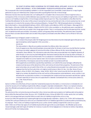 THE COURT OF APPEALS ERRED IN ORDERING THE PETITIONERS HEREIN, APPELLANTS IN CA-G.R. NO. 13456CR,
JOINTLY AND SEVERALLY, TO PAY COMPLAINANTS P9,600.00 IN SUPPOSED ACTUAL DAMAGES.
The issueposed in the instantproceeding is whether or not the respondent court committed a reversibleerror in requiringthe
petitioners to pay civil indemnity to the complainants after acquittingthem from the criminal charge.
Petitioners maintain the view that where the civil liability which is included in the criminal action isthatarisingfromand as a
consequence of the criminal act,and the defendant was acquitted in the criminal case,(no civil liability arisingfromthe c riminal
case),no civil liability arisingfromthe criminal chargecould beimposed upon him. They cite precedents to the effect that the
liability of the defendant for the return of the amount received by him may not be enforced in the criminal casebutmust be raised
in a separate civil action for the recovery of the said amount(People v. Pantig,97 Phil.748;followingthe doctrine laid down in
Manila Railroad Co.v. HonorableRodolfo Baltazar,49 O.G. 3874;Pueblo contra Abellera, 69 Phil.623;People v. Maniago 69 P hil.
496; People v. Miranda,5 SCRA 1067;Aldaba v. Elepafio 116 Phil.457).In the casebefore us, the petitioners were acquitted not
because they did not commit the acts stated in the charge againstthem. There is no disputeover the forcibleopening of the market
stall,its demolition with axes and other instruments, and the cartingaway of the merchandize. The petitioners were acquitted
because these acts were denominated coercion when they properly constituted some other offense such as threat or malicious
mischief.
The respondent Court of Appeals stated in its decision:
For a complaintto prosper under the foregoing provision,theviolence must be employed againstthe person, not
againstproperty as what happened in the caseat bar. ...
xxx xxx xxx
The next problem is:May the accused be convicted of an offense other than coercion?
From all appearances,they should havebeen prosecuted either for threats or malicious mischief.But the lawdoes
not allowus to render judgment of conviction for either of these offenses for the reason that they were not
indicted for, these offenses. The information under which they were prosecuted does not allegethe elements of
either threats or maliciousmischief.Although the information mentions that the actwas by means of threats', it
does not allege the particular threatmade. An accused person is entitled to be informed of the nature of the acts
imputed to him before he can be made to enter into trial upon a valid information.
We rulethat the crime of grave coercion has not been proved in accordancewith law.
Whileappellants areentitled to acquittal they nevertheless are liablefor the actual damages suffered by the
complainants by reason of the demolition of the stall and loss of someof their properties. The extinction of the
penal action does not carry with itthat of the civil,unlesstheextinction proceeds from a declaration in a final
judgment that the factfrom which the civil mightarisedid notexist. (Rule 111,Sec. 3 (c), Rev. Rules of Court;
Laperal v. Aliza,51 OG.R. 1311,People v. Velez, 44 OG. 1811).In the instantcase,the factfrom which the civil
might arise,namely, the demolition of the stall and loss of the properties contained therein; exists,and this is not
denied by the accused.And sincethere is no showingthat the complainants havereserved or waived their rightto
institutea separatecivil action,thecivil aspecttherein is deemed instituted with the criminal action.(Rule111,
Sec. 1, Rev. Rules of Court).
xxx xxx xxx
Section 1 of Rule 111 of the Rules of Court states the fundamental proposition thatwhen a criminal action isinstituted,the civil
action for recovery of civil liability arisingfromthe offense charged is impliedly instituted with it. There is no implied institution
when the offended party expressly waives the civil action or reserves his rightto instituteit separately.(Morte Sr. v. Alvizo,Jr., 101
SCRA 221).
The extinction of the civil action by reason of acquittal in the criminal caserefers exclusively to civil liability ex delic to founded on
Article100 of the Revised Penal Code. (Elcano v. Hill,77 SCRA 98; Virata v. Ochoa,81 SCRA 472).In other words,the civil liability
which is also extinguished upon acquittal of the accused is the civil liability arisingfromthe actas a crime.
As easily as 1942,the Supreme Court speakingthrough JusticeJorge Bocobo in Barredo v. Garcia, et at. 73 Phil.607 laid down the
rulethat the same punishableactor omission can createtwo kinds of civil liabilities againstthe accused and,where provided by law,
his employer. 'There is the civil liability arisingfromthe actas a crime and the liability arisingfromthe same act as a quasi-
delict. Either one of these two types of civil liability may be enforced againstthe accused,However, the offended party cannot
recover damages under both types of liability.For instance,in cases of criminal negligenceor crimes due to reckless imprudence,
Article2177 of the Civil Codeprovides:
 