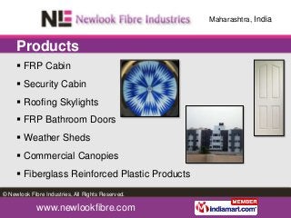 Maharashtra, India


     Products
      FRP Cabin
      Security Cabin
      Roofing Skylights
      FRP Bathroom Doors
      Weather Sheds
      Commercial Canopies
      Fiberglass Reinforced Plastic Products
© Newlook Fibre Industries, All Rights Reserved.

             www.newlookfibre.com
 
