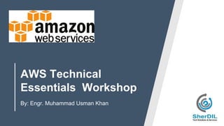 AWS Technical
Essentials Workshop
By: Engr. Muhammad Usman Khan
 