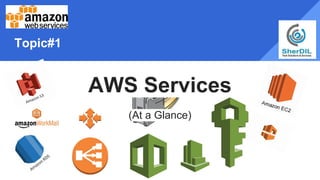 Topic#1
AWS Services
(At a Glance)
 