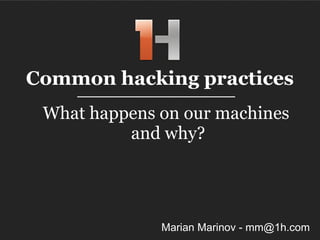What happens on our machines  and why? Common hacking practices Marian Marinov - mm@1h.com 