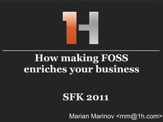 How making FOSS enriches your business Marian Marinov <mm@1h.com> SFK 2011 