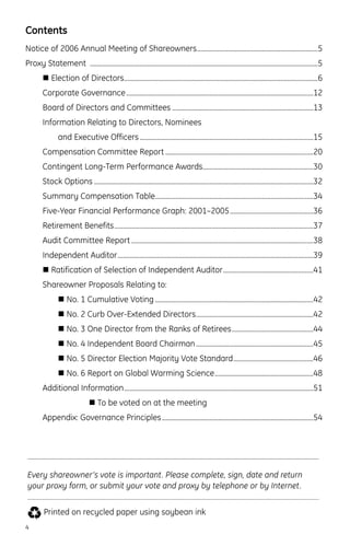 Contents
Notice of 2006 Annual Meeting of Shareowners.......................................................................5
Proxy Statement ......................................................................................................................................5
Election of Directors..................................................................................................................6
Corporate Governance..............................................................................................................12
Board of Directors and Committees ...................................................................................13
Information Relating to Directors, Nominees
and Executive Officers......................................................................................................15
Compensation Committee Report .......................................................................................20
Contingent Long-Term Performance Awards.................................................................30
Stock Options .................................................................................................................................32
Summary Compensation Table.............................................................................................34
Five-Year Financial Performance Graph: 2001–2005.................................................36
Retirement Benefits.....................................................................................................................37
Audit Committee Report ...........................................................................................................38
Independent Auditor...................................................................................................................39
Ratification of Selection of Independent Auditor.....................................................41
Shareowner Proposals Relating to:
No. 1 Cumulative Voting .............................................................................................42
No. 2 Curb Over-Extended Directors.....................................................................42
No. 3 One Director from the Ranks of Retirees................................................44
No. 4 Independent Board Chairman.....................................................................45
No. 5 Director Election Majority Vote Standard...............................................46
No. 6 Report on Global Warming Science..........................................................48
Additional Information...............................................................................................................51
To be voted on at the meeting
Appendix: Governance Principles.........................................................................................54
4
Every shareowner’s vote is important. Please complete, sign, date and return
your proxy form, or submit your vote and proxy by telephone or by Internet.
Printed on recycled paper using soybean ink
 