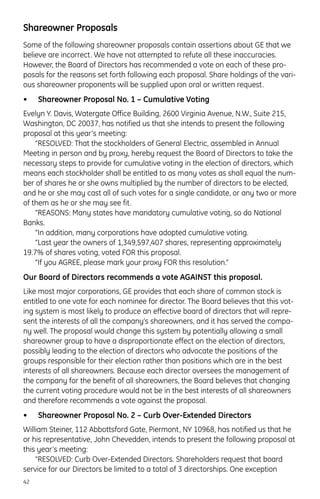 Shareowner Proposals
Some of the following shareowner proposals contain assertions about GE that we
believe are incorrect. We have not attempted to refute all these inaccuracies.
However, the Board of Directors has recommended a vote on each of these pro-
posals for the reasons set forth following each proposal. Share holdings of the vari-
ous shareowner proponents will be supplied upon oral or written request.
• Shareowner Proposal No. 1 – Cumulative Voting
Evelyn Y. Davis, Watergate Office Building, 2600 Virginia Avenue, N.W., Suite 215,
Washington, DC 20037, has notified us that she intends to present the following
proposal at this year’s meeting:
“RESOLVED: That the stockholders of General Electric, assembled in Annual
Meeting in person and by proxy, hereby request the Board of Directors to take the
necessary steps to provide for cumulative voting in the election of directors, which
means each stockholder shall be entitled to as many votes as shall equal the num-
ber of shares he or she owns multiplied by the number of directors to be elected,
and he or she may cast all of such votes for a single candidate, or any two or more
of them as he or she may see fit.
“REASONS: Many states have mandatory cumulative voting, so do National
Banks.
“In addition, many corporations have adopted cumulative voting.
“Last year the owners of 1,349,597,407 shares, representing approximately
19.7% of shares voting, voted FOR this proposal.
“If you AGREE, please mark your proxy FOR this resolution.”
Our Board of Directors recommends a vote AGAINST this proposal.
Like most major corporations, GE provides that each share of common stock is
entitled to one vote for each nominee for director. The Board believes that this vot-
ing system is most likely to produce an effective board of directors that will repre-
sent the interests of all the company’s shareowners, and it has served the compa-
ny well. The proposal would change this system by potentially allowing a small
shareowner group to have a disproportionate effect on the election of directors,
possibly leading to the election of directors who advocate the positions of the
groups responsible for their election rather than positions which are in the best
interests of all shareowners. Because each director oversees the management of
the company for the benefit of all shareowners, the Board believes that changing
the current voting procedure would not be in the best interests of all shareowners
and therefore recommends a vote against the proposal.
• Shareowner Proposal No. 2 – Curb Over-Extended Directors
William Steiner, 112 Abbottsford Gate, Piermont, NY 10968, has notified us that he
or his representative, John Chevedden, intends to present the following proposal at
this year’s meeting:
“RESOLVED: Curb Over-Extended Directors. Shareholders request that board
service for our Directors be limited to a total of 3 directorships. One exception
42
 