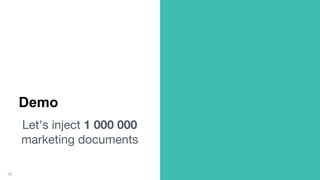 Let's inject 1 000 000
marketing documents
34
Demo
 