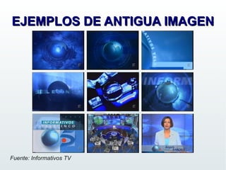 EJEMPLOS DE ANTIGUA IMAGEN




Fuente: Informativos TV
 
