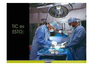 TIC es
ESTO:




         © 2010 Proyectalis Gestión de Proyectos S.L.
 