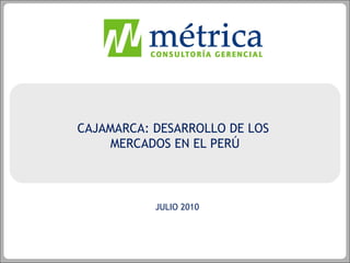asdf CAJAMARCA: DESARROLLO DE LOS  MERCADOS EN EL PERÚ JULIO 2010 