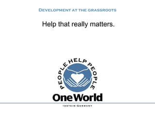 Development at the grassroots


 Help that really matters.
 