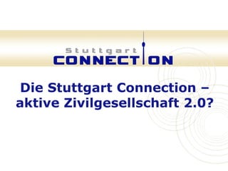 Die Stuttgart Connection –
aktive Zivilgesellschaft 2.0?
 