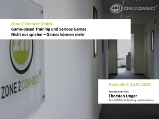 Zone 2 Connect GmbHGame-Based Training und Serious GamesNicht nur spielen – Games können mehr Düsseldorf, 13.07.2010 Betriebswirt (VWA)Thorsten UngerGeschäftsführer Beratung und Konzeption 