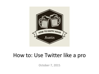 How to: Use Twitter like a pro
October 7, 2015
 