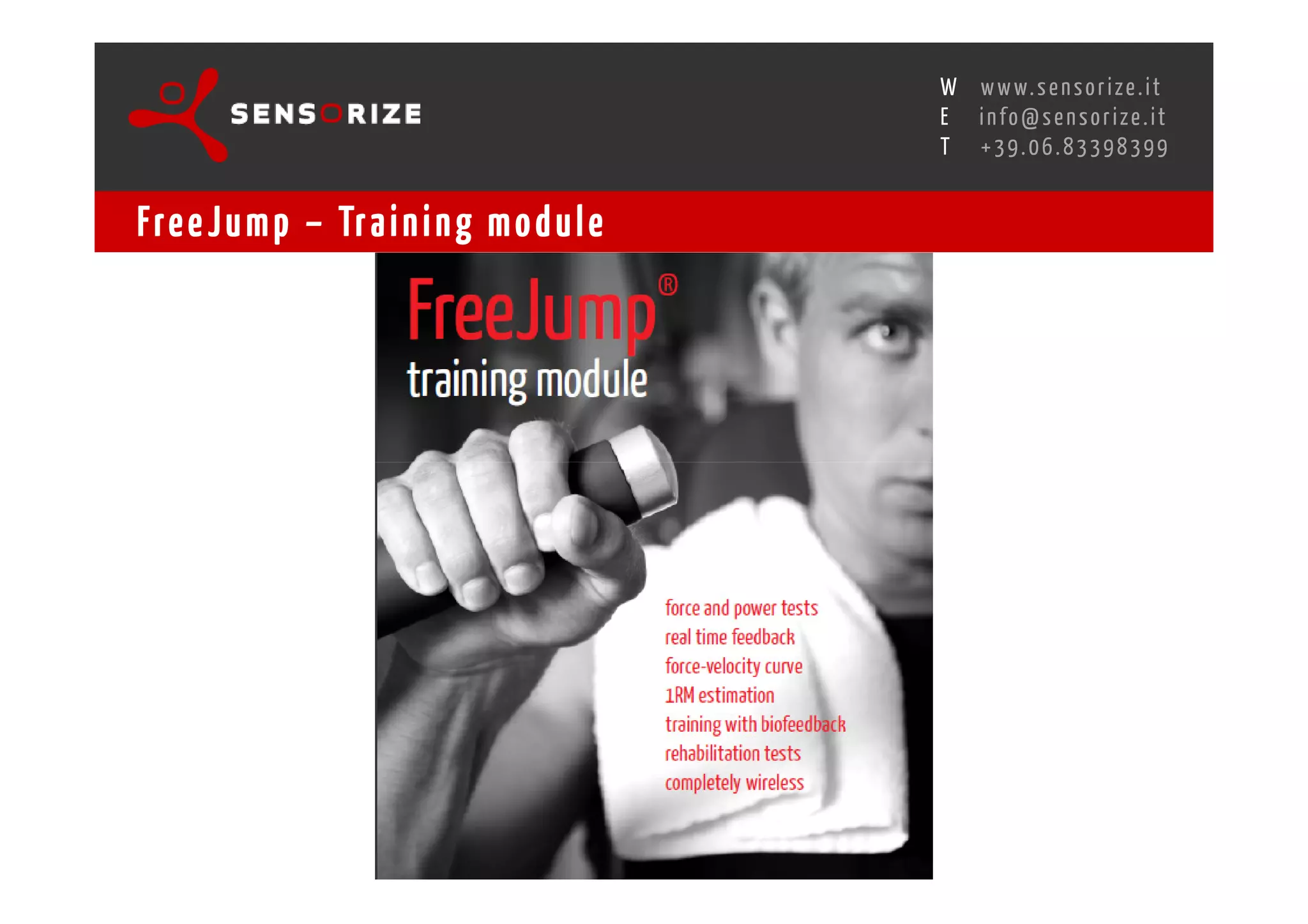 S E C O N D I N N O - D E A L T R A N S R E G I O N A L W O R K S W O Pw w w. s e n s o r i z e . i t
                                                                                      H
                                                  R O M E 1 3 - 1 5 O C T O B E R 2 0 0 8i n f o @ s e n s o r i z e . i t
                                                                                      E
                                                                                             T    +39.06.83398399


Fre e J u m p – Tr a i n i n g m o d u l e
 