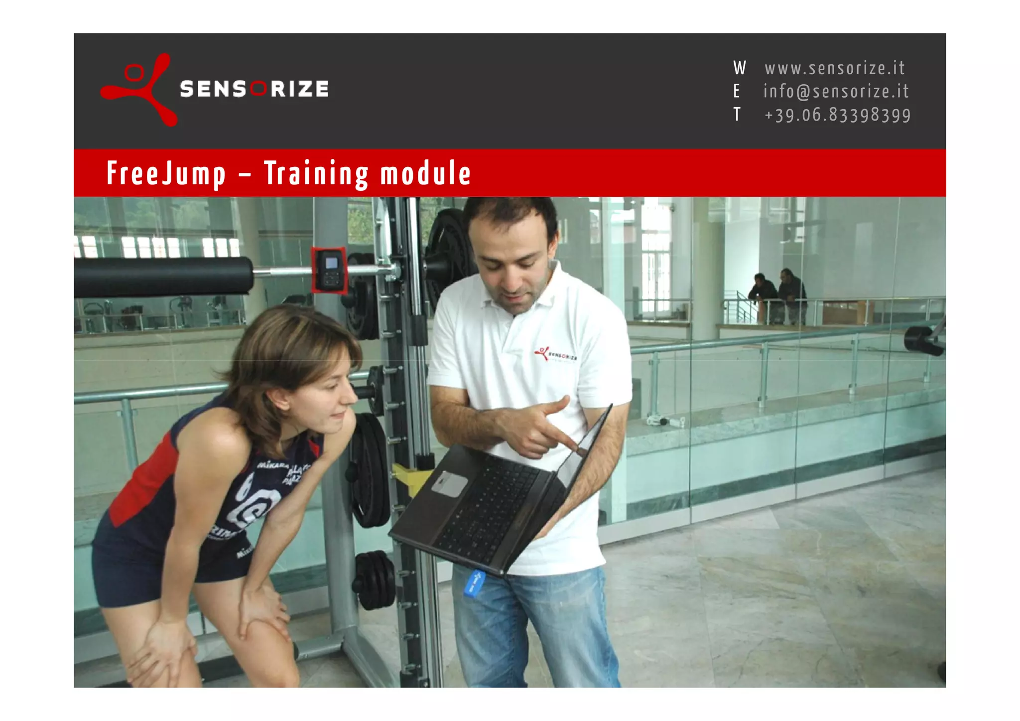 S E C O N D I N N O - D E A L T R A N S R E G I O N A L W O R K S W O Pw w w. s e n s o r i z e . i t
                                                                                      H
                                                  R O M E 1 3 - 1 5 O C T O B E R 2 0 0 8i n f o @ s e n s o r i z e . i t
                                                                                      E
                                                                                             T    +39.06.83398399


Fre e J u m p – Tr a i n i n g m o d u l e
 