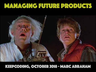 Managing Products of The Future
KeepCODING, OctOBER 2018 - MARC ABRAHAM
ManagING future products
 