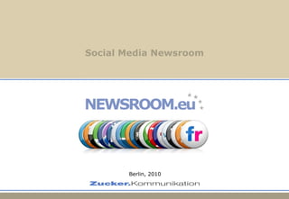 Social Media Newsroom




               Social Media Newsroom




                        Berlin, 2010



                                       Zucker.Kommunikation GmbH | © 2010 | Page 1
 
