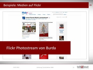 Beispiele: Medien auf Flickr                                  15




  Flickr Photostream von Burda



       19.07.2010       Vorlesung, Claudia Becker, BAW   15
 