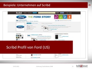 Beispiele: Unternehmen auf Scribd                            25




  Scribd Profil von Ford (US)



      19.07.2010       Vorlesung, Claudia Becker, BAW   25
 