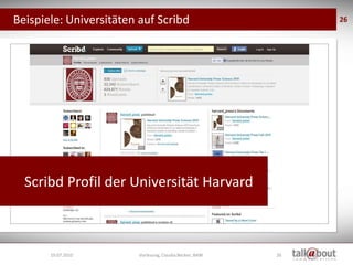 Beispiele: Universitäten auf Scribd                            26




  Scribd Profil der Universität Harvard



       19.07.2010        Vorlesung, Claudia Becker, BAW   26
 