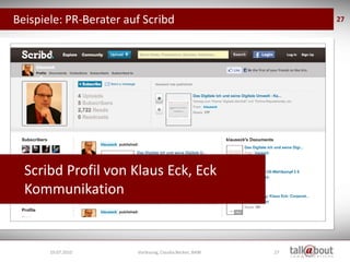 Beispiele: PR-Berater auf Scribd                              27




  Scribd Profil von Klaus Eck, Eck
  Kommunikation


       19.07.2010       Vorlesung, Claudia Becker, BAW   27
 