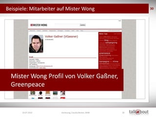 Beispiele: Mitarbeiter auf Mister Wong                       30




  Mister Wong Profil von Volker Gaßner,
  Greenpeace


       19.07.2010      Vorlesung, Claudia Becker, BAW   30
 