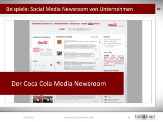 Beispiele: Social Media Newsroom von Unternehmen           48




 Der Coca Cola Media Newsroom



      19.07.2010     Vorlesung, Claudia Becker, BAW   48
 