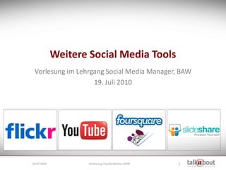 Weitere Social Media Tools
 Vorlesung im Lehrgang Social Media Manager, BAW
                   19. Juli 2010




19.07.2010           Vorlesung, Claudia Becker, BAW   1
 
