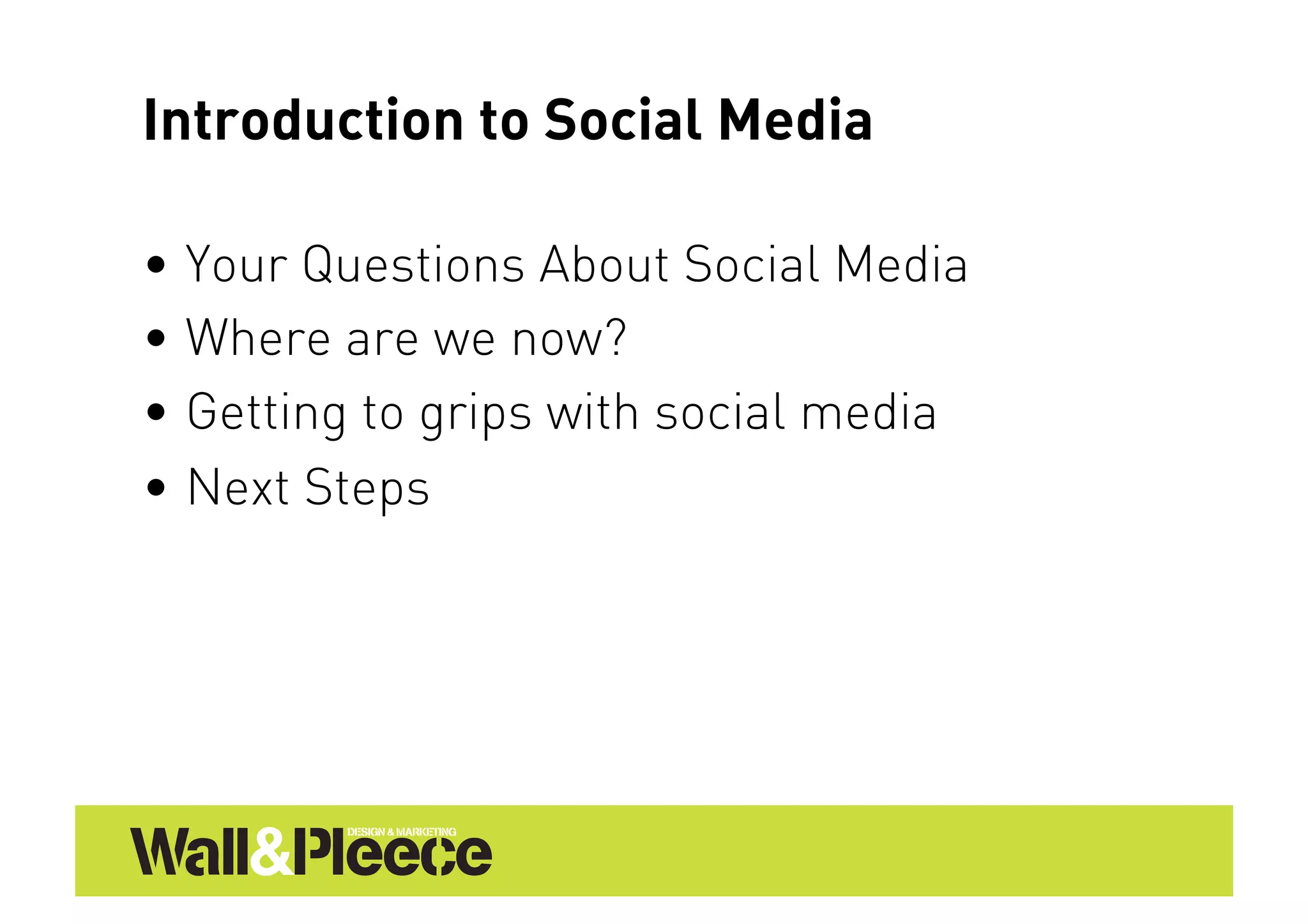 Introduction to Social Media

•  Your Questions About Social Media
•  Where are we now?
•  Getting to grips with social media
•  Next Steps
 